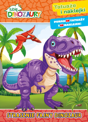 Lubię Dinozaury. Tatuaże i naklejki. Strasznie fajny dinozaur